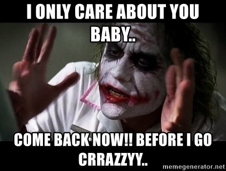 i-only-care-about-you-baby-come-back-now-before-i-go-crrazzyy.jpg.5f62902a452f7d2a69a16d0ab6c253bc.jpg
