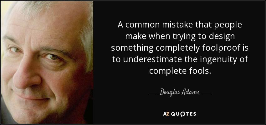 quote-a-common-mistake-that-people-make-when-trying-to-design-something-completely-foolproof-douglas-adams-0-17-28.jpg.145995a486a5b42eb5c13d7ea1065519.jpg