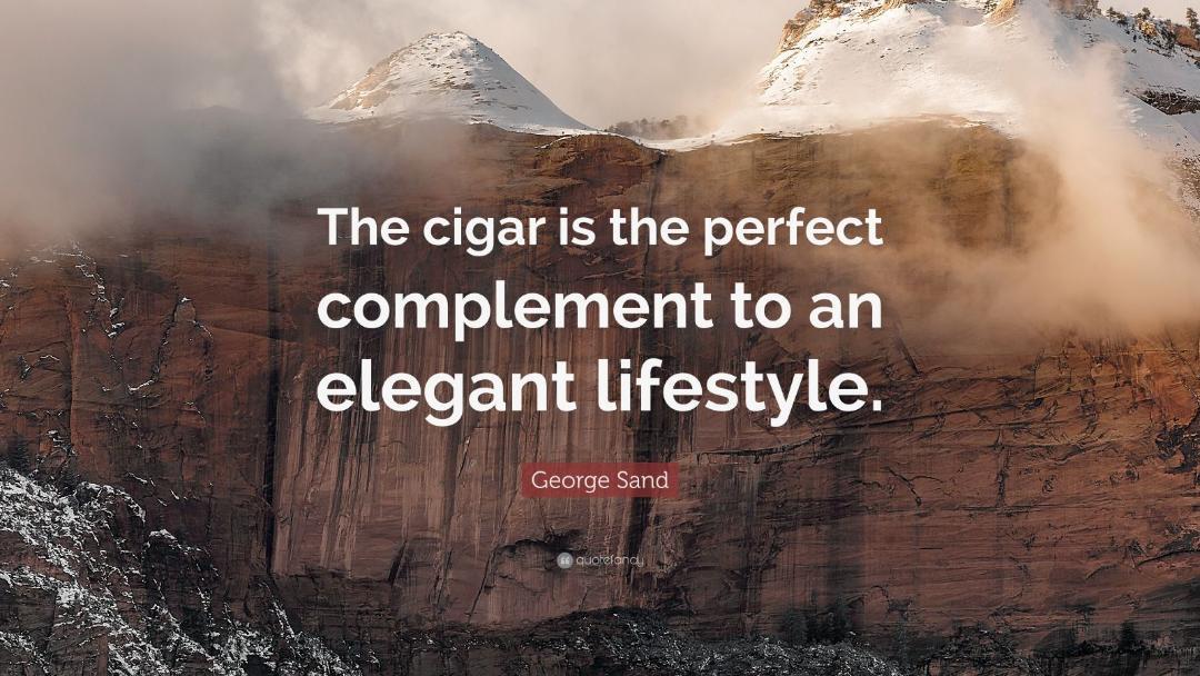 2846582-George-Sand-Quote-The-cigar-is-the-perfect-complement-to-an.jpg.f43935fc418ce5f42e3d5cac2839c298.jpg